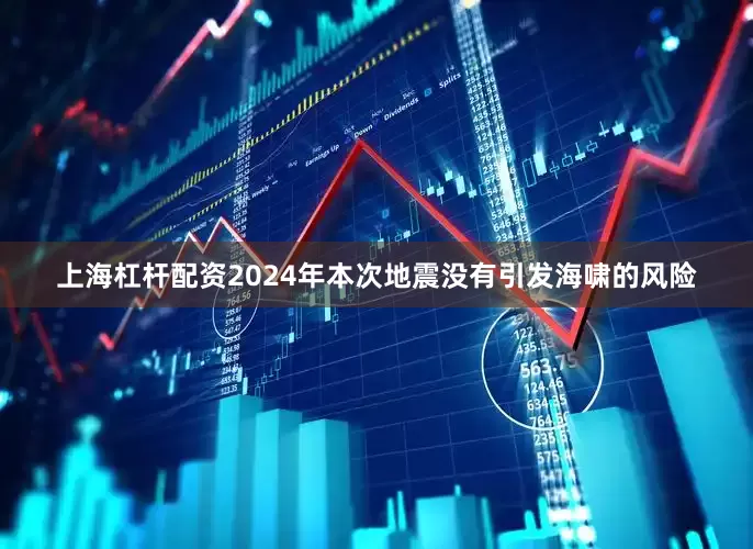上海杠杆配资2024年本次地震没有引发海啸的风险