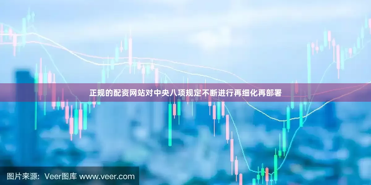 正规的配资网站对中央八项规定不断进行再细化再部署
